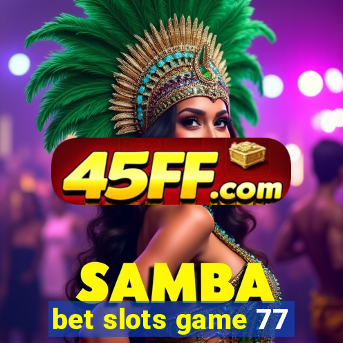 bet slots game 77